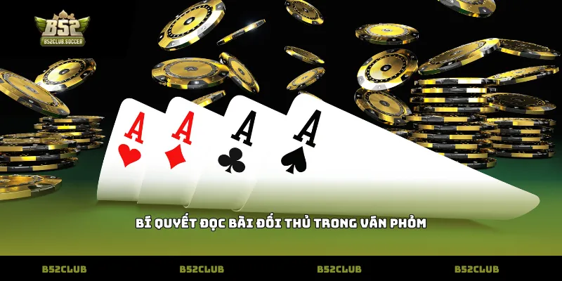 Bí quyết đọc bài đối thủ trong ván Phỏm