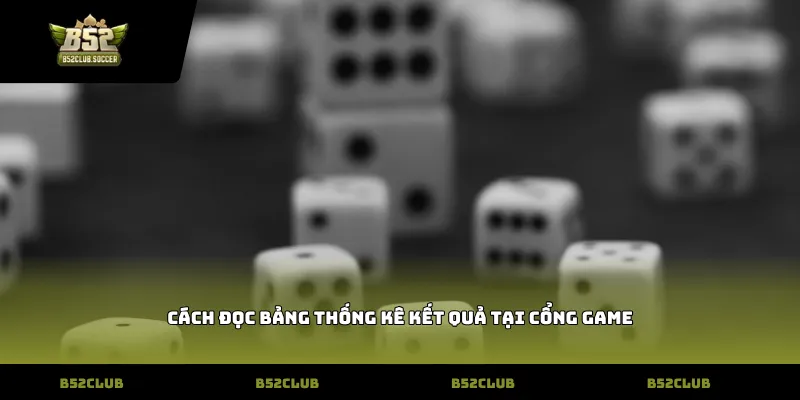 Cách đọc bảng thống kê kết quả tại cổng game