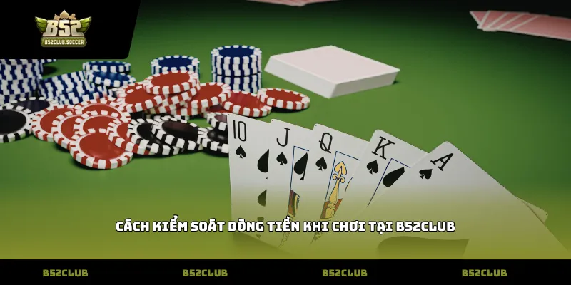 Cách kiểm soát dòng tiền khi chơi tại B52Club
