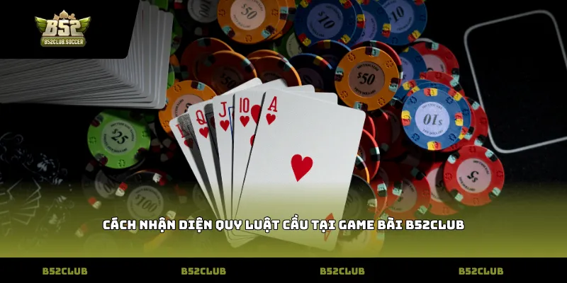 Cách nhận diện quy luật cầu tại Game bài B52Club
