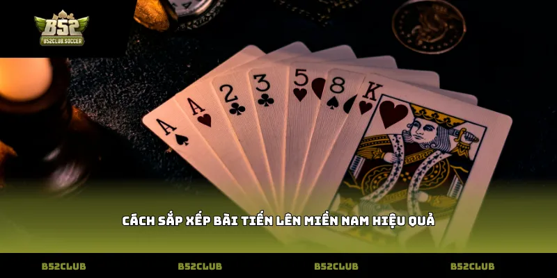 Cách sắp xếp bài Tiến lên miền nam hiệu quả