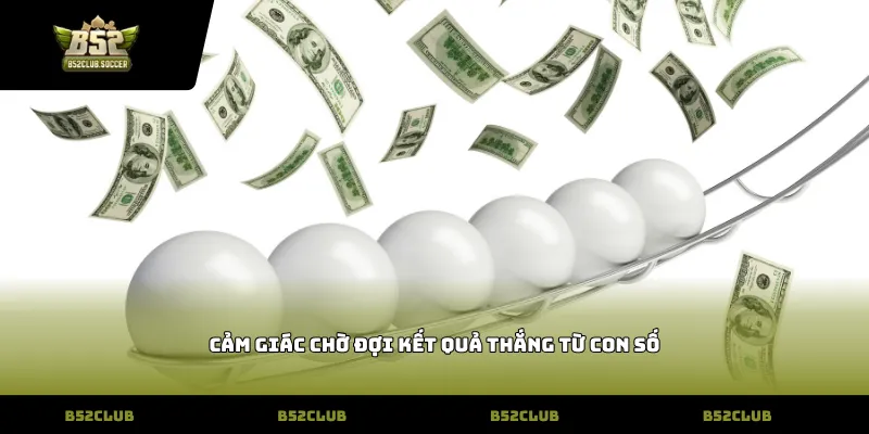 Cảm giác chờ đợi kết quả thắng từ con số
