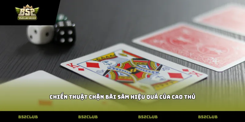 Chiến thuật chặn bài Sâm hiệu quả của cao thủ