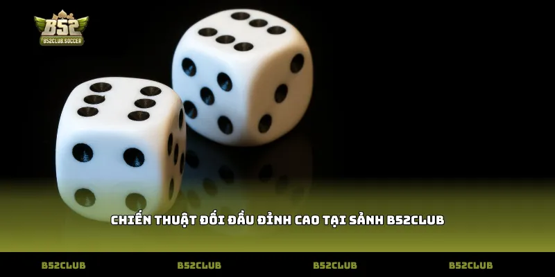 Chiến thuật đối đầu đỉnh cao tại sảnh B52Club