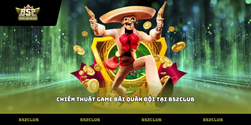 Chiến thuật game bài quân đội tại B52Club