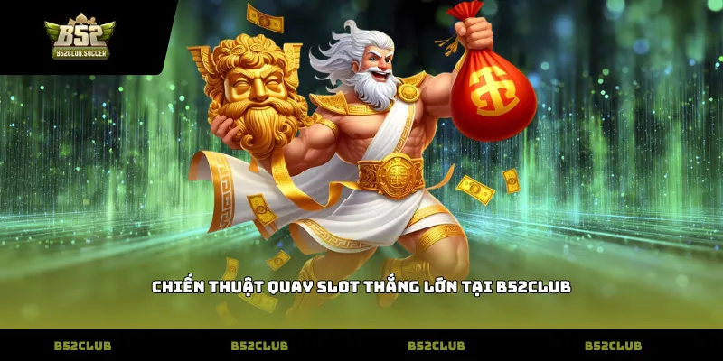 Chiến thuật quay slot thắng lớn tại B52Club