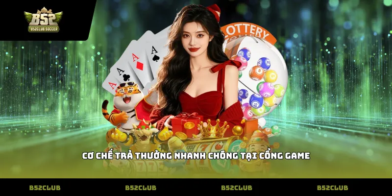 Cơ chế trả thưởng nhanh chóng tại cổng game