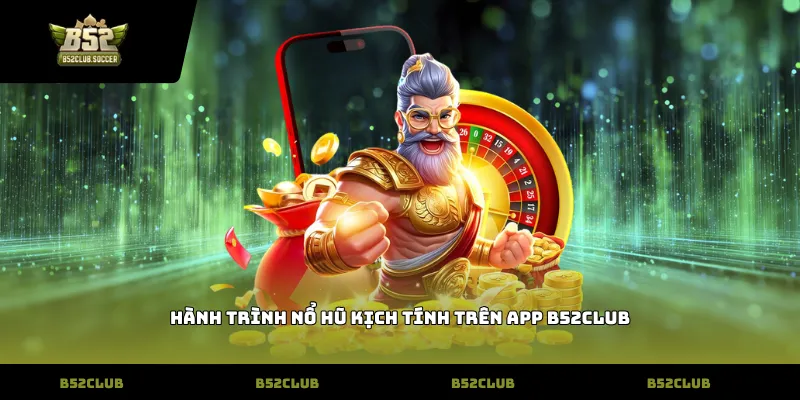 Hành trình nổ hũ kịch tính trên App B52club