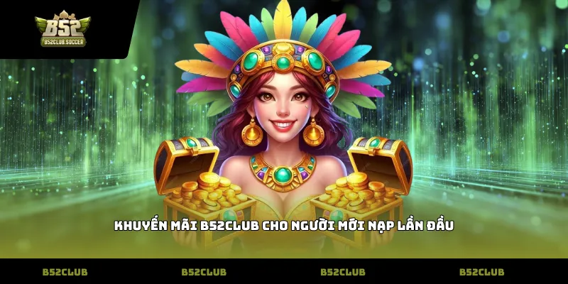 Khuyến mãi B52club cho người mới nạp lần đầu