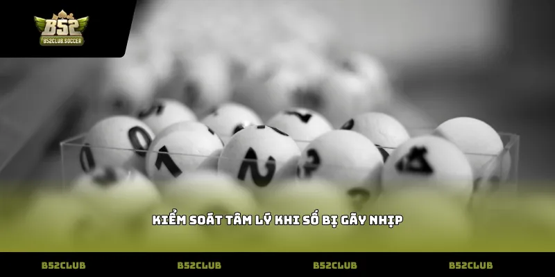 Kiểm soát tâm lý khi số bị gãy nhịp