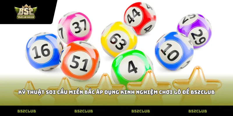 Kỹ thuật soi cầu miền Bắc áp dụng kinh nghiệm chơi lô đề B52Club
