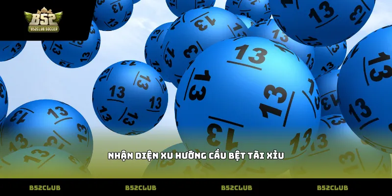 Nhận diện xu hướng cầu bệt tài xỉu
