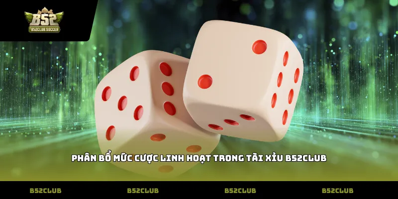 Phân bổ mức cược linh hoạt trong tài xỉu b52club