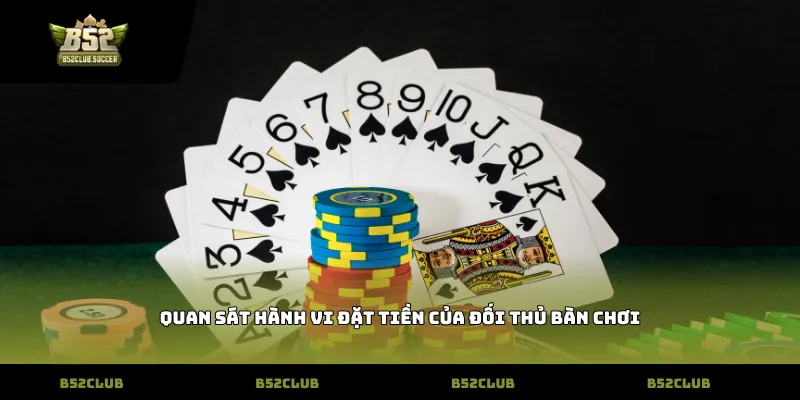 Quan sát hành vi đặt tiền của đối thủ bàn chơi