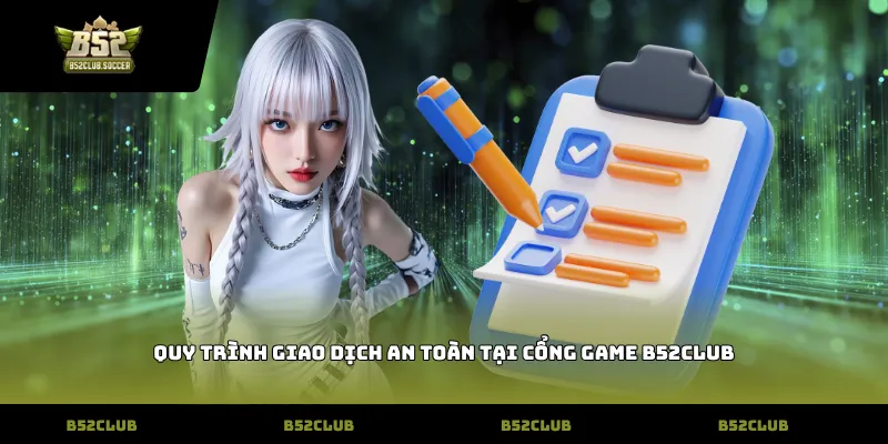 Quy trình giao dịch an toàn tại cổng game B52Club