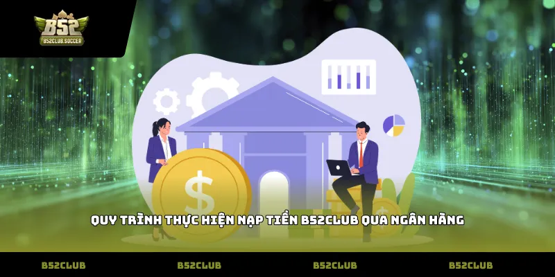 Quy trình thực hiện Nạp Tiền B52club qua ngân hàng