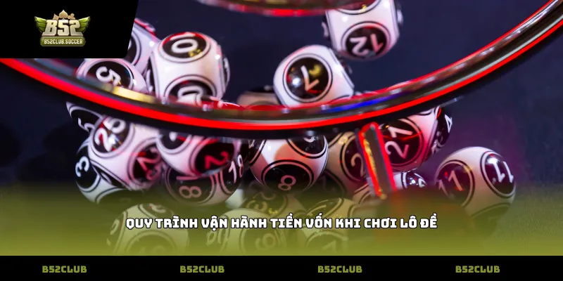 Quy trình vận hành tiền vốn khi chơi lô đề