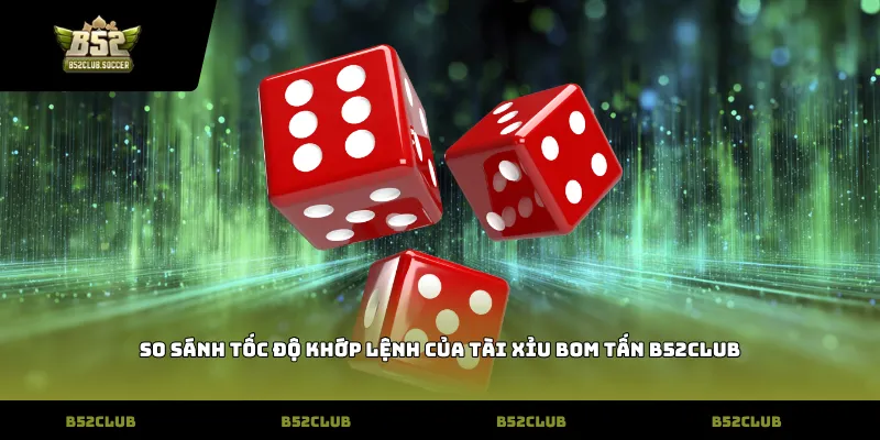 So sánh tốc độ khớp lệnh của tài xỉu bom tấn b52club