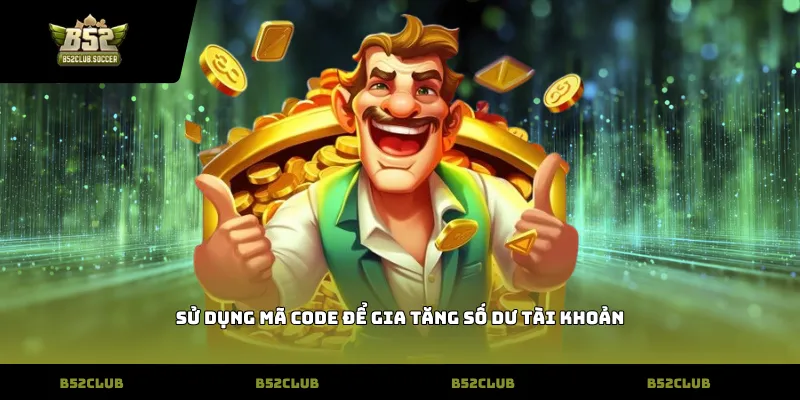 Sử dụng mã code để gia tăng số dư tài khoản