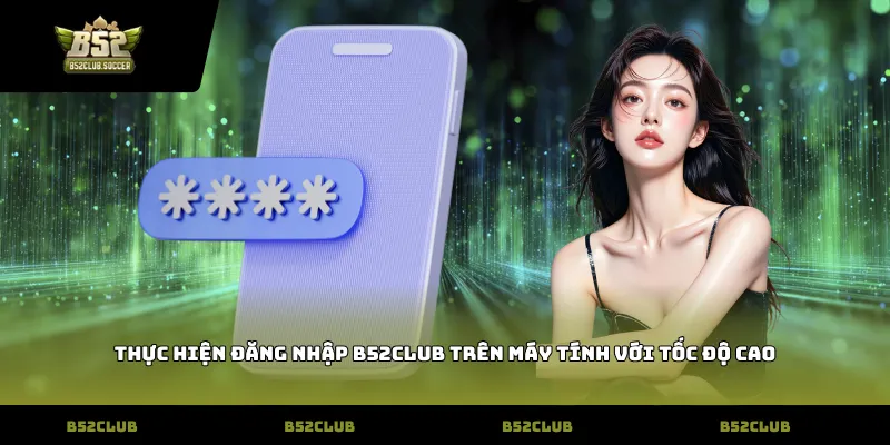 Thực hiện Đăng nhập B52club trên máy tính với tốc độ cao