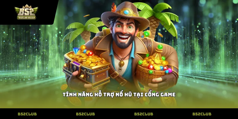 Tính năng hỗ trợ nổ hũ tại cổng game