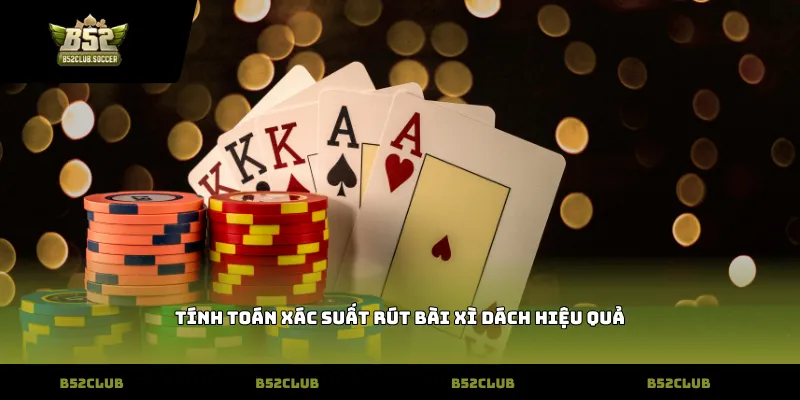 Tính toán xác suất rút bài Xì dách hiệu quả