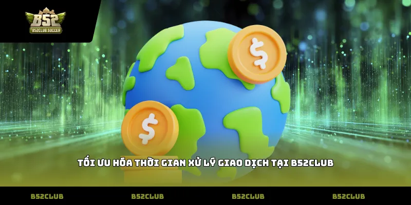 Tối ưu hóa thời gian xử lý giao dịch tại B52Club