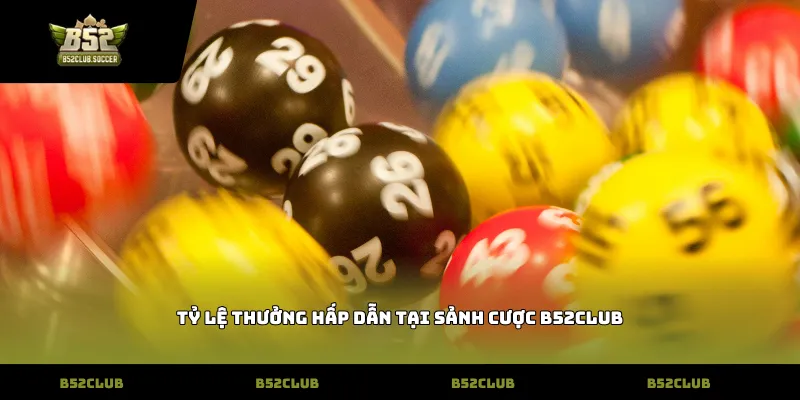 Tỷ lệ thưởng hấp dẫn tại sảnh cược B52Club