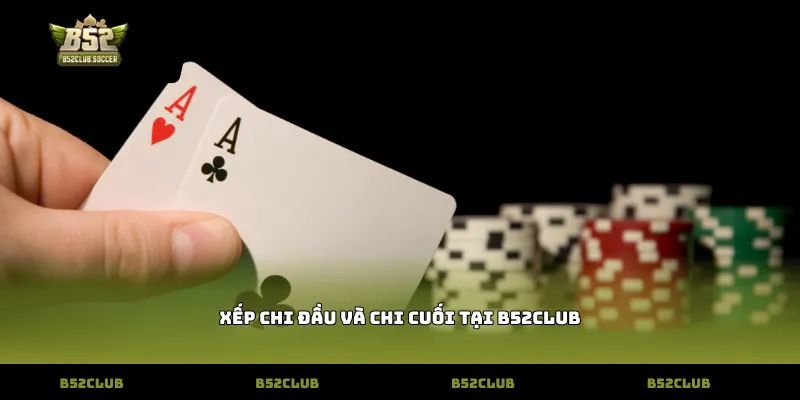 Xếp chi đầu và chi cuối tại B52Club